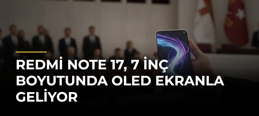 Redmi Note 17, 7 inç boyutunda OLED ekranla geliyor