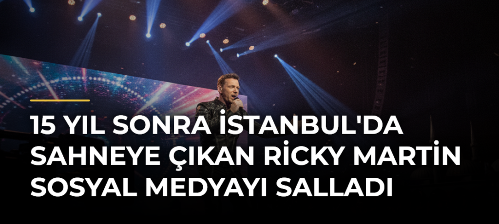 15 Yıl Sonra İstanbul’da Sahneye Çıkan Ricky Martin Sosyal Medyayı Salladı