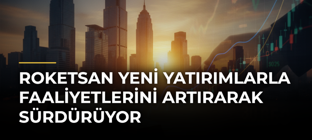 ROKETSAN yeni yatırımlarla faaliyetlerini artırarak sürdürüyor