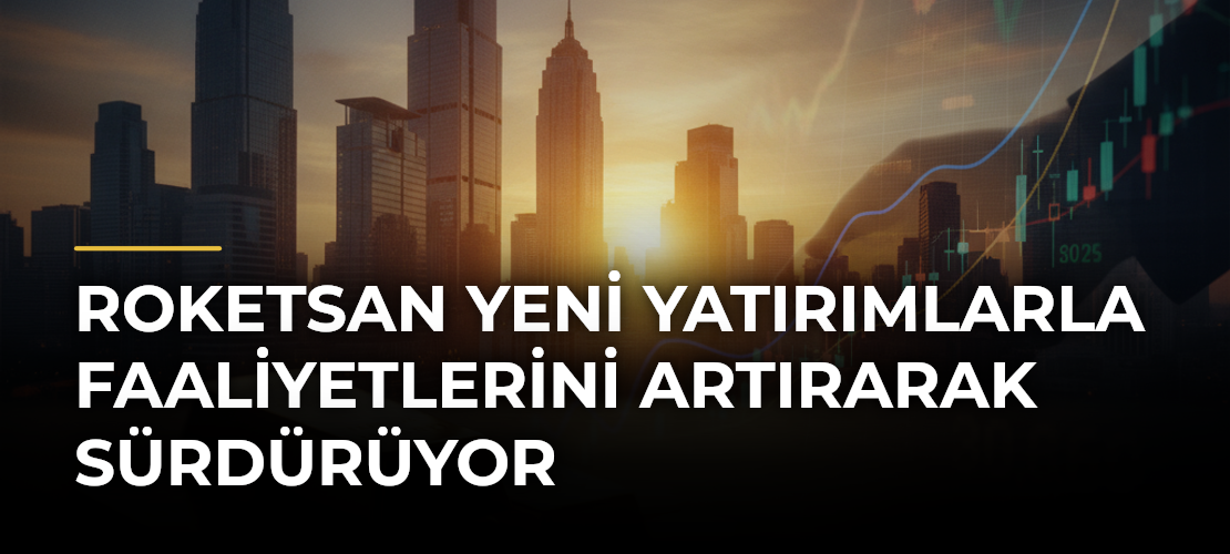 ROKETSAN yeni yatırımlarla faaliyetlerini artırarak sürdürüyor