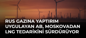 Rus gazına yaptırım uygulayan AB, Moskovadan LNG tedarikini sürdürüyor