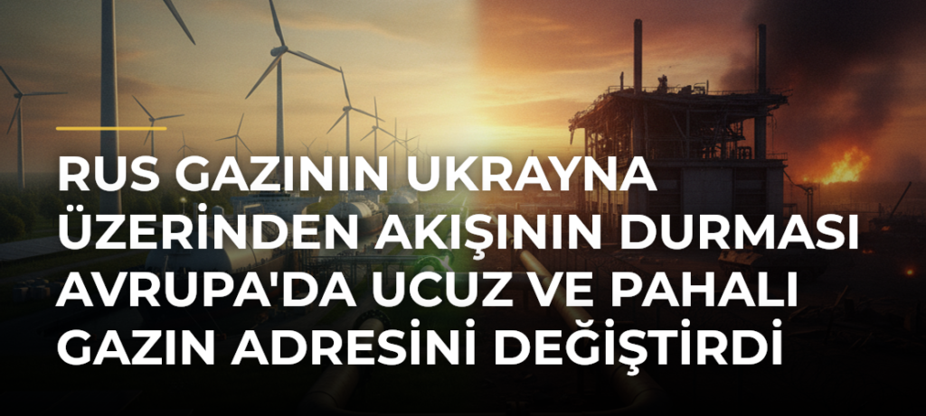 Rus gazının Ukrayna üzerinden akışının durması Avrupa’da ucuz ve pahalı gazın adresini değiştirdi