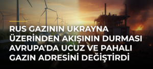 Rus gazının Ukrayna üzerinden akışının durması Avrupa’da ucuz ve pahalı gazın adresini değiştirdi