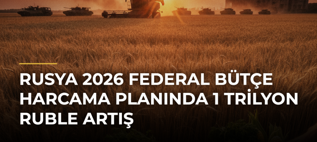 Rusya 2026 Federal Bütçe Harcama Planında 1 Trilyon Ruble Artış