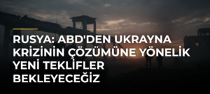 Rusya: ABD’den Ukrayna krizinin çözümüne yönelik yeni teklifler bekleyeceğiz