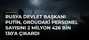 Rusya Devlet Başkanı Putin, ordudaki personel sayısını 2 milyon 426 bin 130’a çıkardı