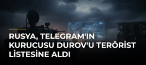 Rusya, Telegram’ın Kurucusu Durov’u Terörist Listesine Aldı