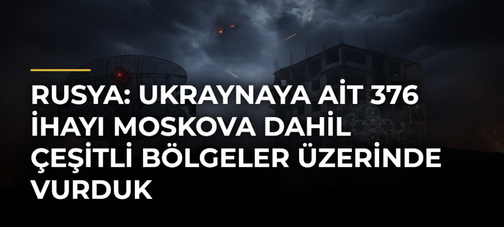 Rusya: Ukraynaya ait 376 İHAyı Moskova dahil çeşitli bölgeler üzerinde vurduk