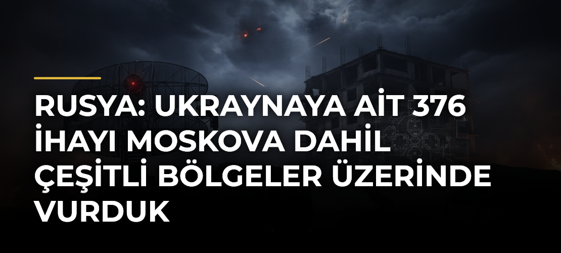 Rusya: Ukraynaya ait 376 İHAyı Moskova dahil çeşitli bölgeler üzerinde vurduk