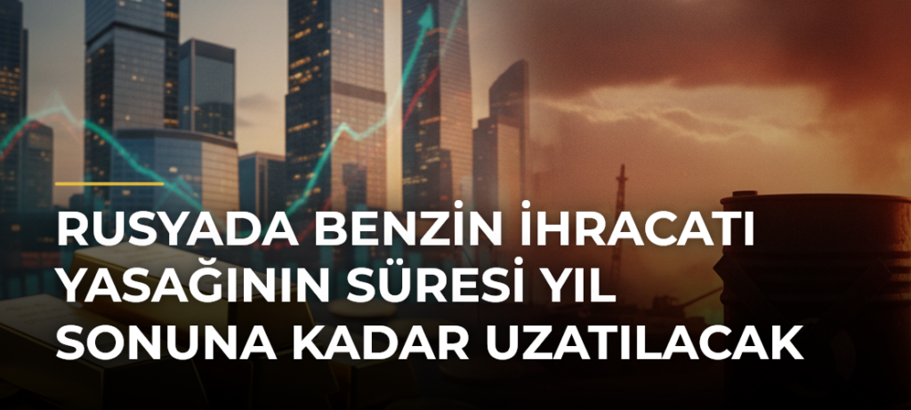 Rusyada benzin ihracatı yasağının süresi yıl sonuna kadar uzatılacak