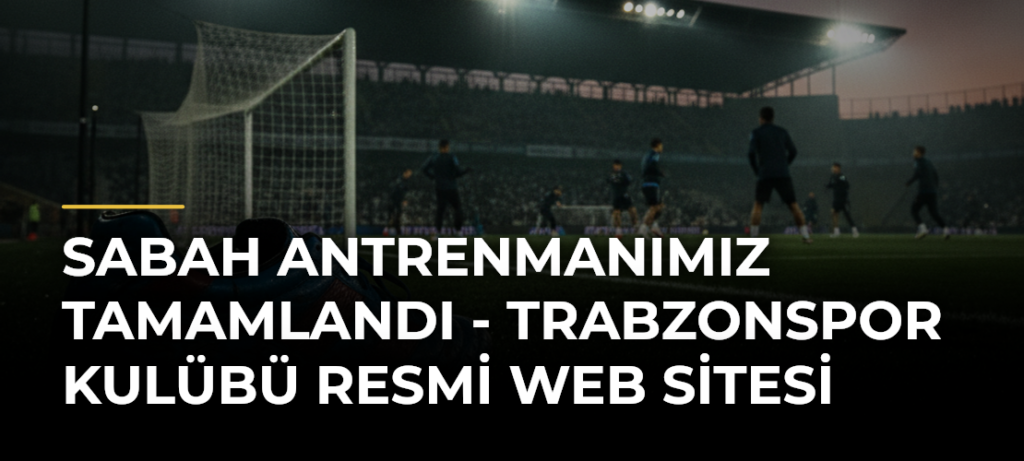 Sabah Antrenmanımız Tamamlandı – Trabzonspor Kulübü Resmi Web Sitesi