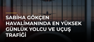 Sabiha Gökçen Havalimanında en yüksek günlük yolcu ve uçuş trafiği