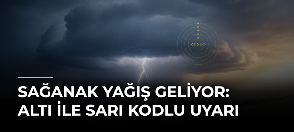 Sağanak yağış geliyor: Altı ile sarı kodlu uyarı