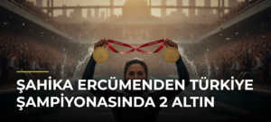 Şahika Ercümenden Türkiye Şampiyonasında 2 altın