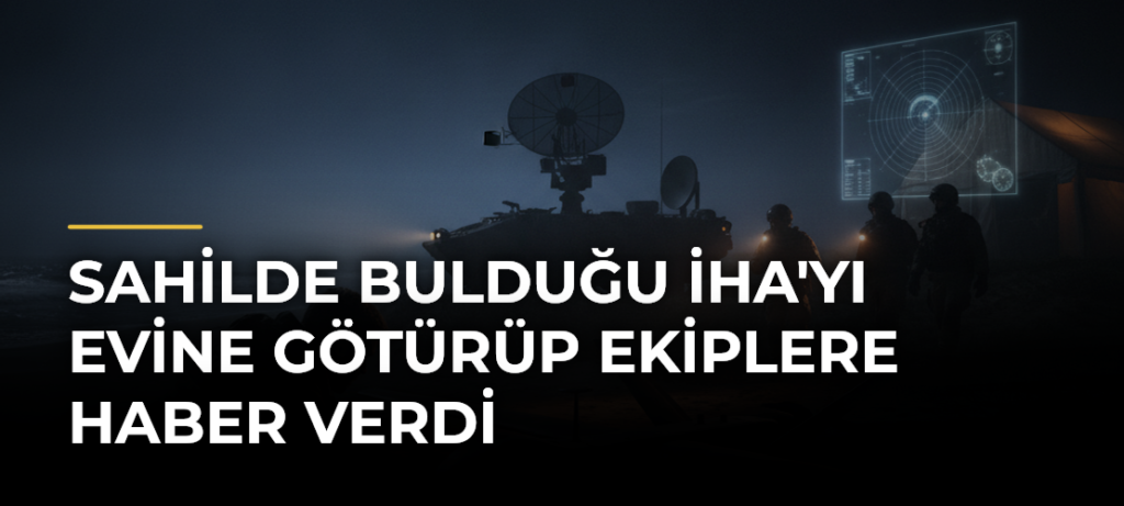 Sahilde bulduğu İHA’yı evine götürüp ekiplere haber verdi
