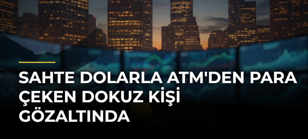 Sahte dolarla ATM’den para çeken dokuz kişi gözaltında