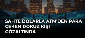 Sahte dolarla ATM’den para çeken dokuz kişi gözaltında