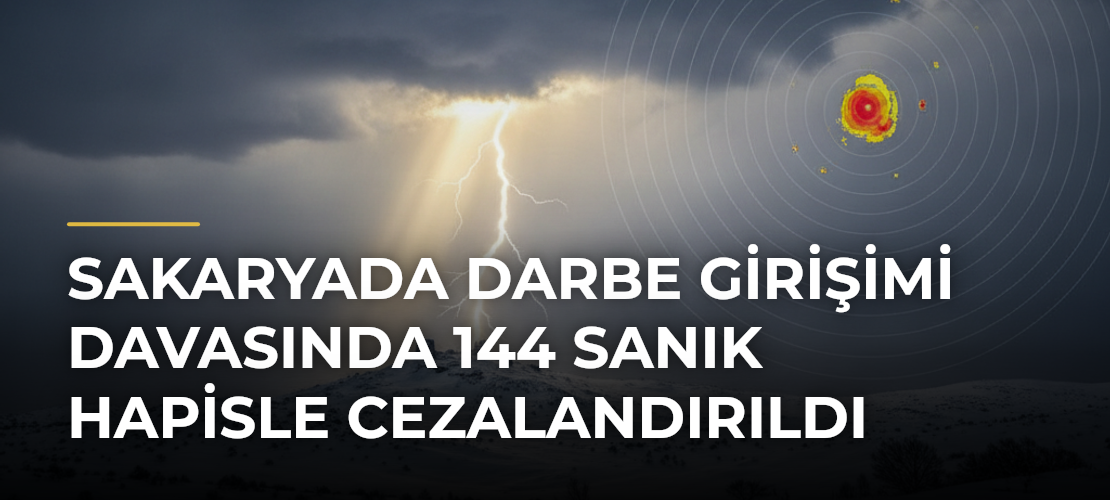 Sakaryada darbe girişimi davasında 144 sanık hapisle cezalandırıldı - Haber Sitesi