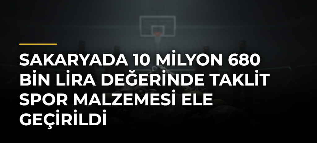 Sakaryada 10 Milyon 680 Bin Lira Değerinde Taklit Spor Malzemesi Ele Geçirildi