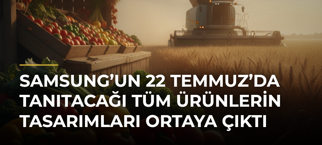 Samsung’un 22 Temmuz’da Tanıtacağı Tüm Ürünlerin Tasarımları Ortaya Çıktı - Mirat Haber