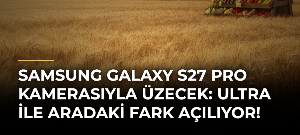 Samsung Galaxy S27 Pro kamerasıyla üzecek: Ultra ile aradaki fark açılıyor!