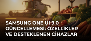 Samsung One UI 9.0 Güncellemesi: Özellikler ve Desteklenen Cihazlar