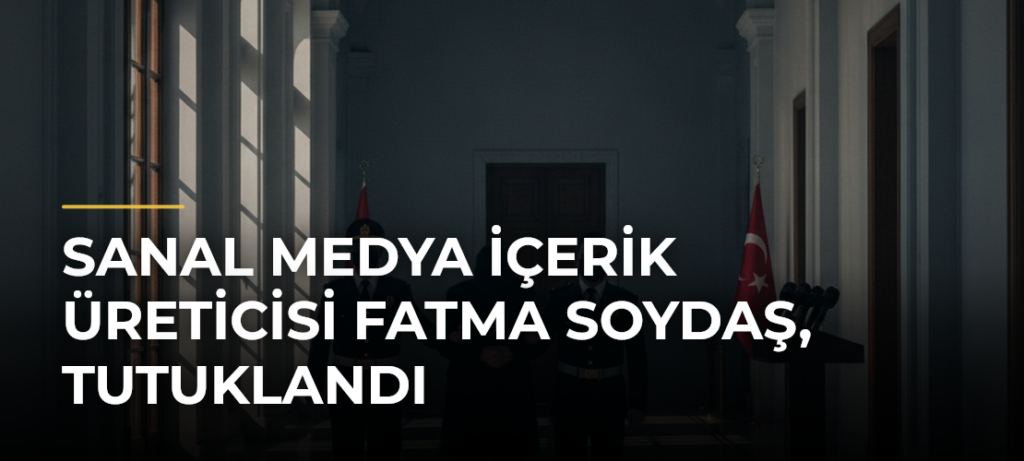 Sanal medya içerik üreticisi Fatma Soydaş, tutuklandı