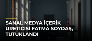 Sanal medya içerik üreticisi Fatma Soydaş, tutuklandı