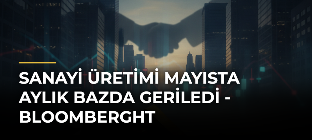 Sanayi üretimi Mayısta aylık bazda geriledi – Bloomberght