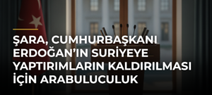 Şara, Cumhurbaşkanı Erdoğan’ın Suriyeye yaptırımların kaldırılması için arabuluculuk yaptığını söyledi