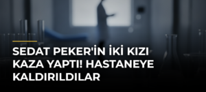 Sedat Peker’in İki Kızı Kaza Yaptı! Hastaneye Kaldırıldılar