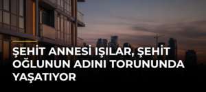 Şehit annesi Işılar, şehit oğlunun adını torununda yaşatıyor