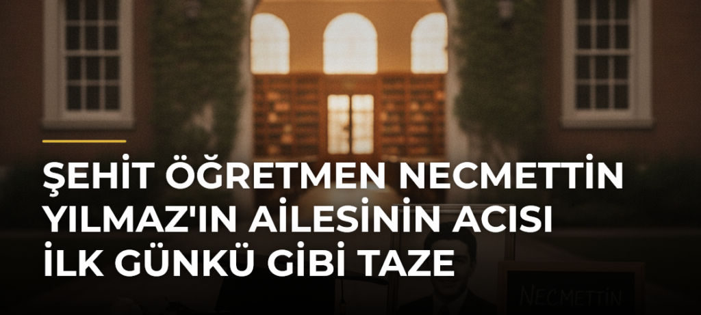Şehit Öğretmen Necmettin Yılmaz’ın Ailesinin Acısı İlk Günkü Gibi Taze