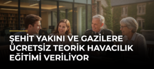 Şehit Yakını ve Gazilere Ücretsiz Teorik Havacılık Eğitimi Veriliyor