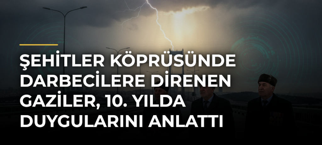 Şehitler Köprüsünde darbecilere direnen gaziler, 10. yılda duygularını anlattı
