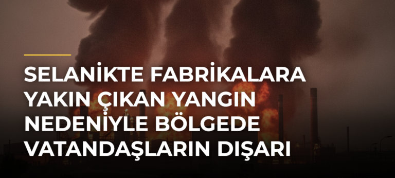 Selanikte fabrikalara yakın çıkan yangın nedeniyle bölgede vatandaşların dışarı çıkmaması istendi
