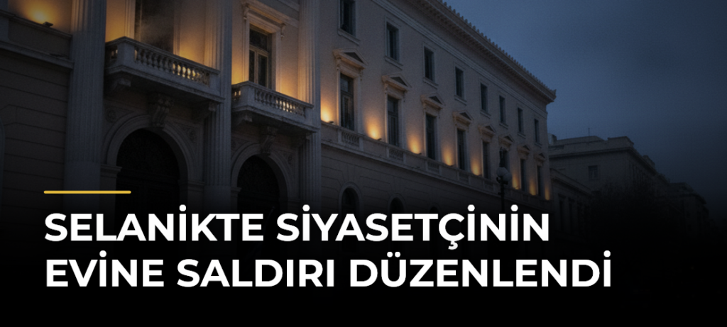 Selanikte siyasetçinin evine saldırı düzenlendi