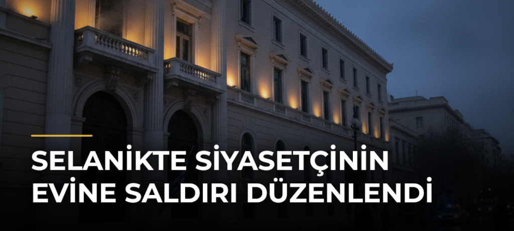 Selanikte siyasetçinin evine saldırı düzenlendi