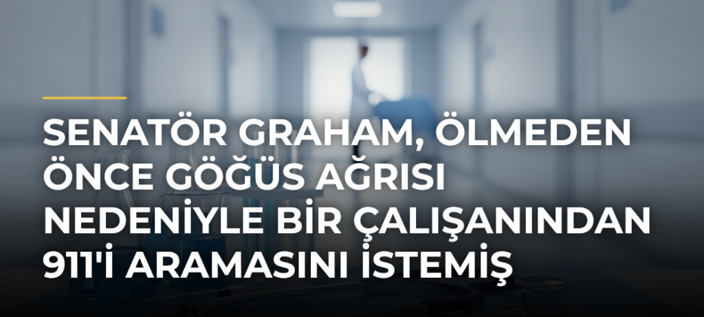 Senatör Graham, Ölmeden Önce Göğüs Ağrısı Nedeniyle Bir Çalışanından 911’i Aramasını İstemiş