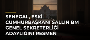 Senegal, Eski Cumhurbaşkanı Sallın BM Genel Sekreterliği Adaylığını Resmen Destekleyecek
