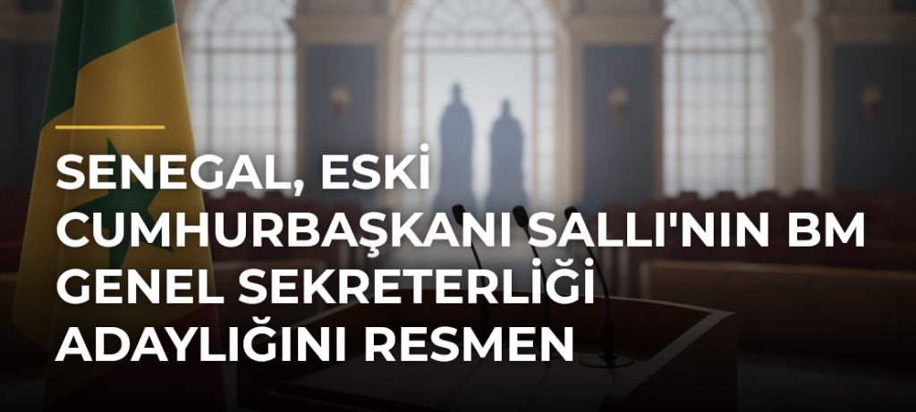 Senegal, Eski Cumhurbaşkanı Sallı’nın BM Genel Sekreterliği Adaylığını Resmen Destekleyecek