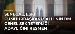 Senegal, Eski Cumhurbaşkanı Sallı’nın BM Genel Sekreterliği Adaylığını Resmen Destekleyecek