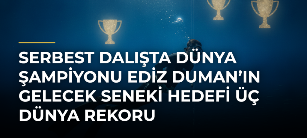 Serbest dalışta dünya şampiyonu Ediz Duman’ın gelecek seneki hedefi üç dünya rekoru
