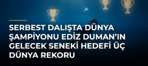Serbest dalışta dünya şampiyonu Ediz Duman’ın gelecek seneki hedefi üç dünya rekoru
