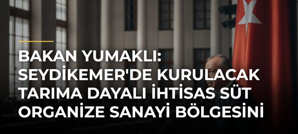 Bakan Yumaklı: Seydikemer’de Kurulacak Tarıma Dayalı İhtisas Süt Organize Sanayi Bölgesini 2027’de Hizmete Sunacağız