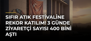 Sıfır Atık Festivaline rekor katılım! 3 günde ziyaretçi sayısı 400 bini aştı