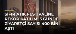 Sıfır Atık Festivaline rekor katılım! 3 günde ziyaretçi sayısı 400 bini aştı