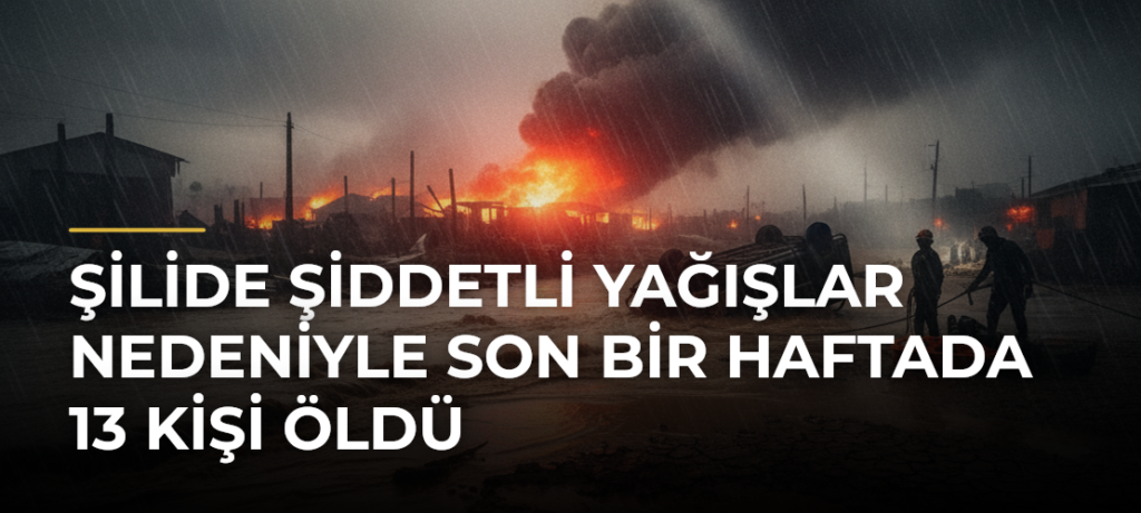 Şilide Şiddetli Yağışlar Nedeniyle Son Bir Haftada 13 Kişi Öldü