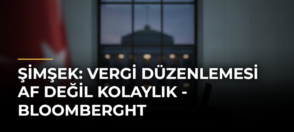 Şimşek: Vergi düzenlemesi af değil kolaylık – Bloomberght