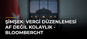 Şimşek: Vergi düzenlemesi af değil kolaylık – Bloomberght
